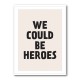 We Could Be Heroes We Could Be Heroes