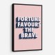 Fortune Favours the Brave