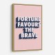 Fortune Favours the Brave