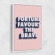 Fortune Favours the Brave