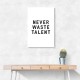 Never Waste Talent Never Waste Talent