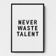 Never Waste Talent