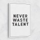 Never Waste Talent Never Waste Talent