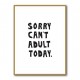 Sorry Can't Adult Today