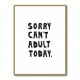 Sorry Can't Adult Today Sorry Can't Adult Today