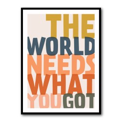 The World Needs What You Got