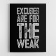 Excuses Are For The Weak