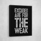 Excuses Are For The Weak