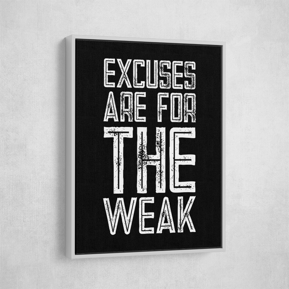 Excuses Are For The Weak