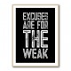 Excuses Are For The Weak