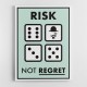 Risk Not Regret Risk Not Regret