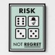 Risk Not Regret Risk Not Regret