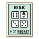 Risk Not Regret Risk Not Regret