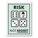 Risk Not Regret Risk Not Regret