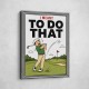 I Meant To Do That – Golf Lucky Shot Wall Art