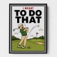 I Meant To Do That – Golf Lucky Shot Wall Art