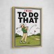 I Meant To Do That – Golf Lucky Shot Wall Art