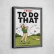 I Meant To Do That – Golf Lucky Shot Wall Art