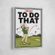 I Meant To Do That – Golf Lucky Shot Wall Art