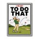 I Meant To Do That – Golf Lucky Shot Wall Art