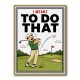 I Meant To Do That – Golf Lucky Shot Wall Art