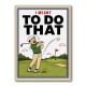 I Meant To Do That – Golf Lucky Shot Wall Art