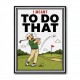 I Meant To Do That – Golf Lucky Shot Wall Art