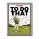 I Meant To Do That – Golf Lucky Shot Wall Art