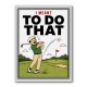 I Meant To Do That – Golf Lucky Shot Wall Art