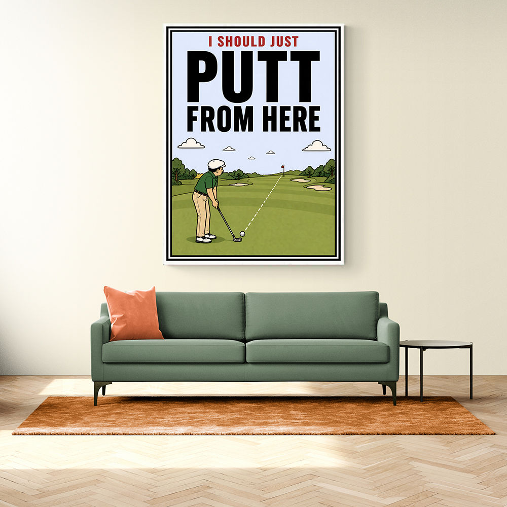 I Should Just Putt From Here – Golf Strategy Humor Wall Art