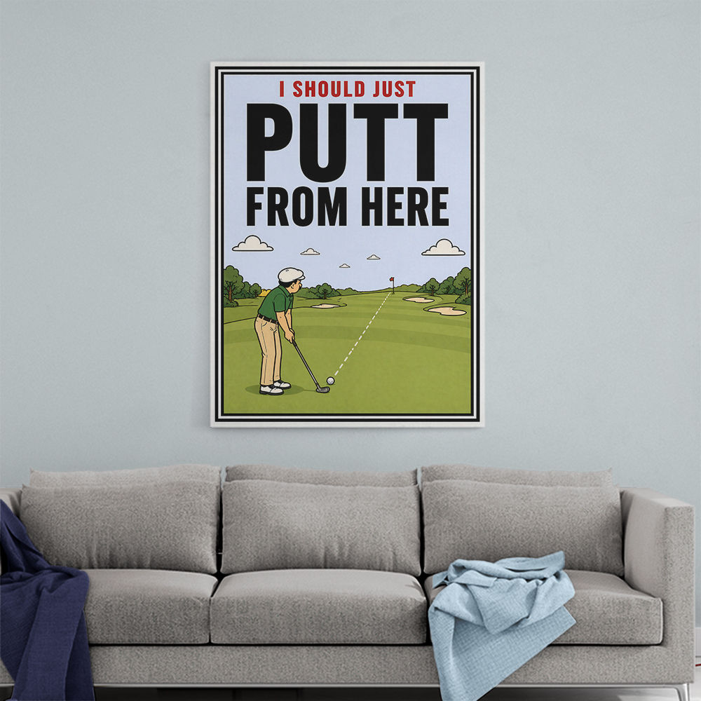 I Should Just Putt From Here – Golf Strategy Humor Wall Art