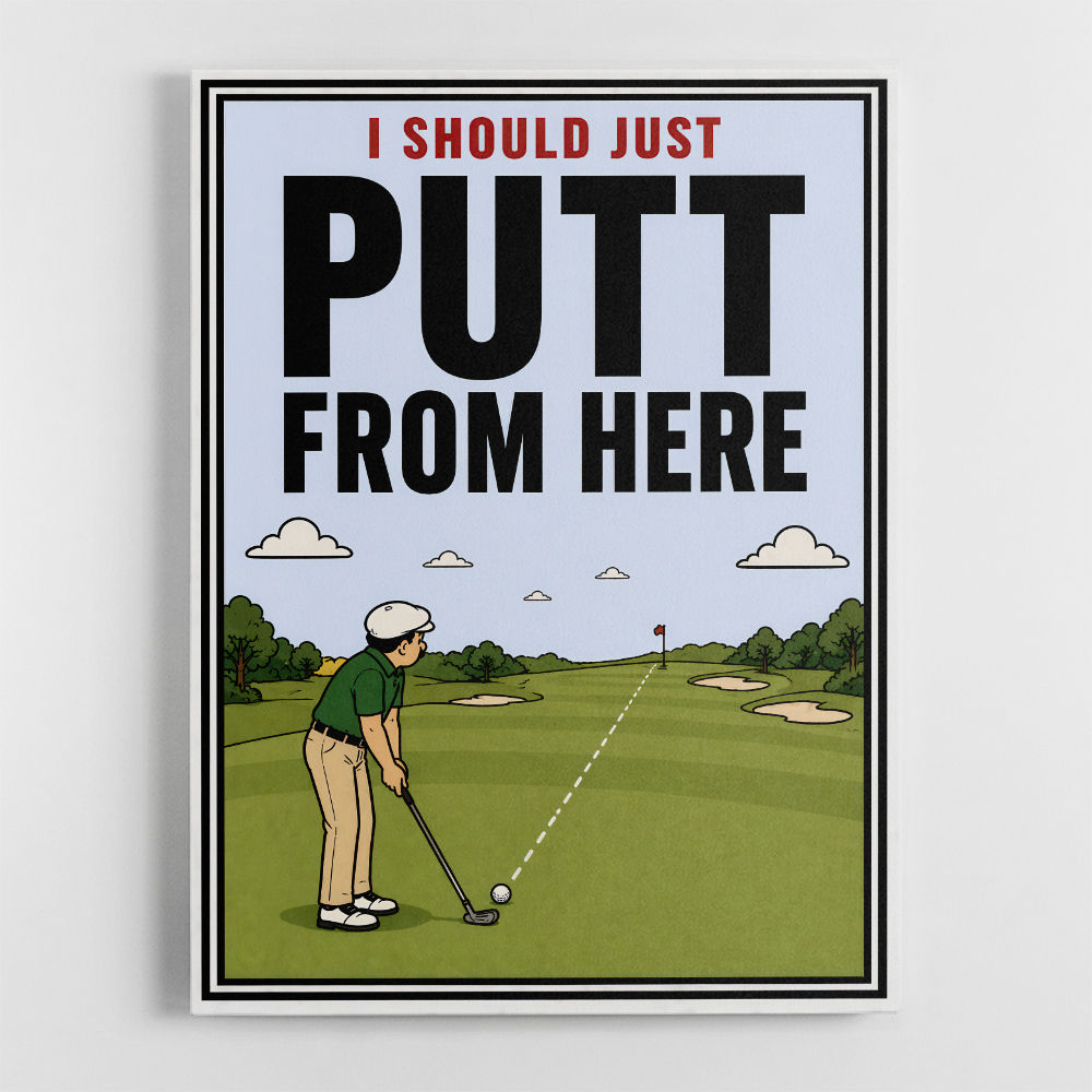 I Should Just Putt From Here – Golf Strategy Humor Wall Art