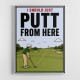 I Should Just Putt From Here – Golf Strategy Humor Wall Art