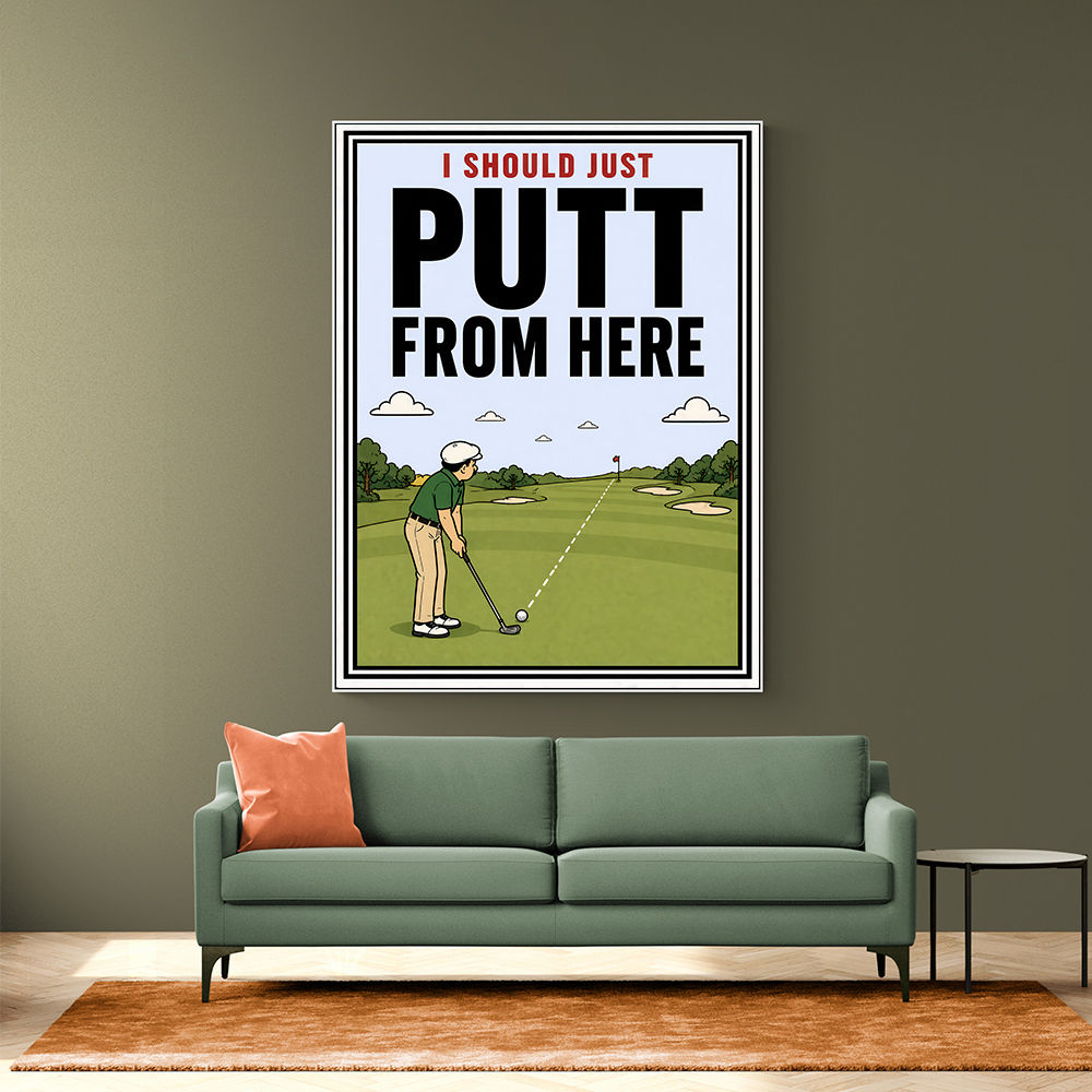 I Should Just Putt From Here – Golf Strategy Humor Wall Art
