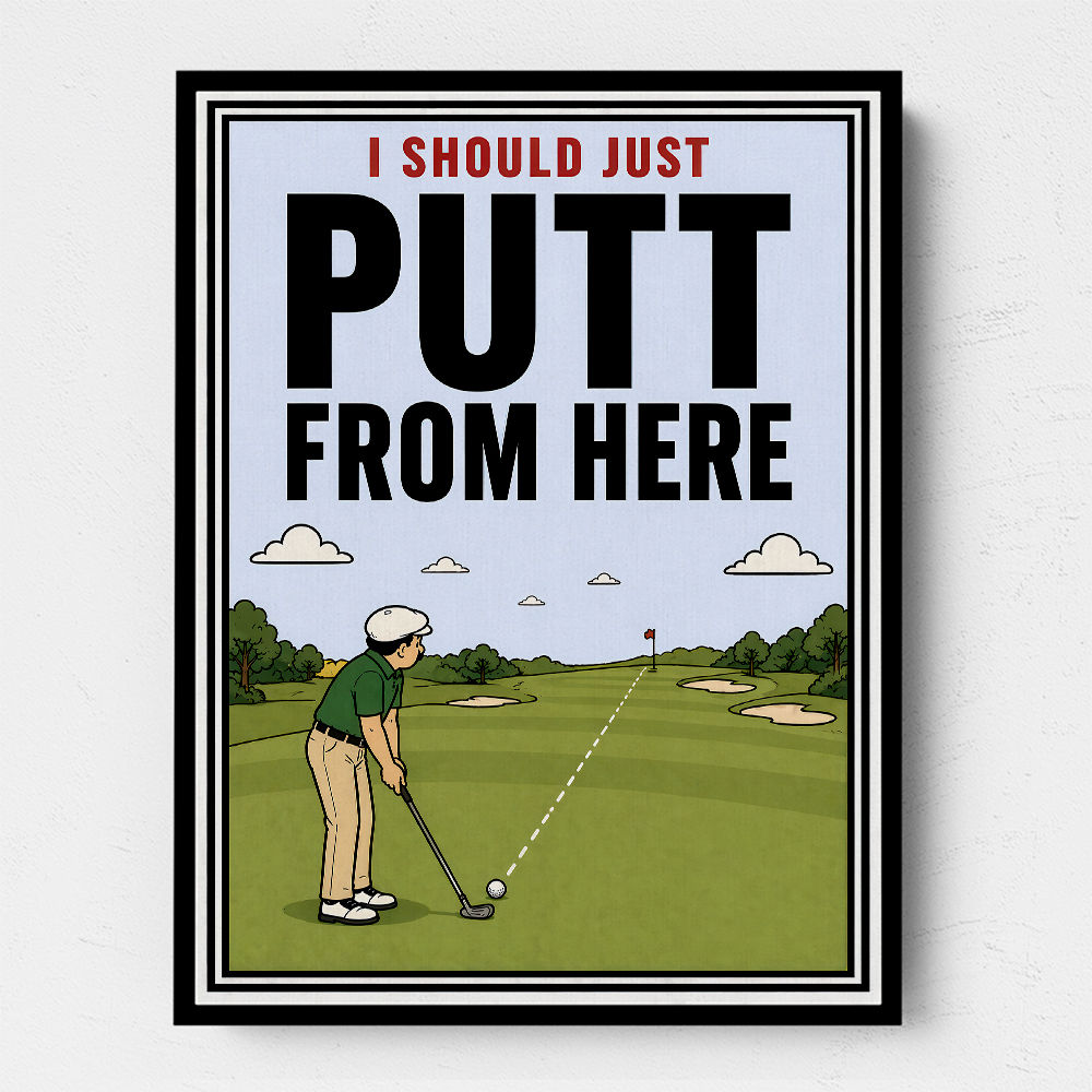 I Should Just Putt From Here – Golf Strategy Humor Wall Art
