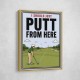 I Should Just Putt From Here – Golf Strategy Humor Wall Art