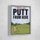 I Should Just Putt From Here – Golf Strategy Humor Wall Art