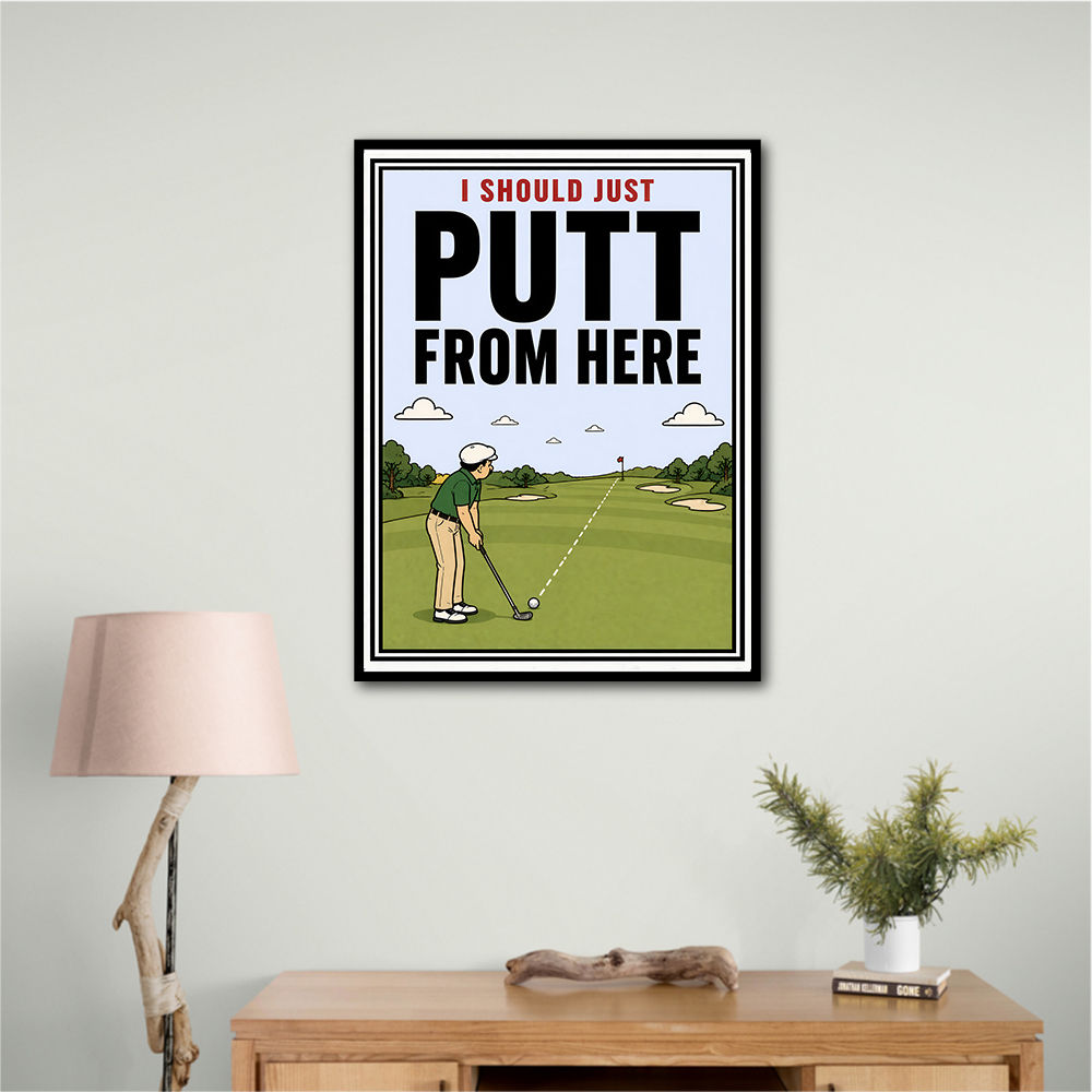 I Should Just Putt From Here – Golf Strategy Humor Wall Art