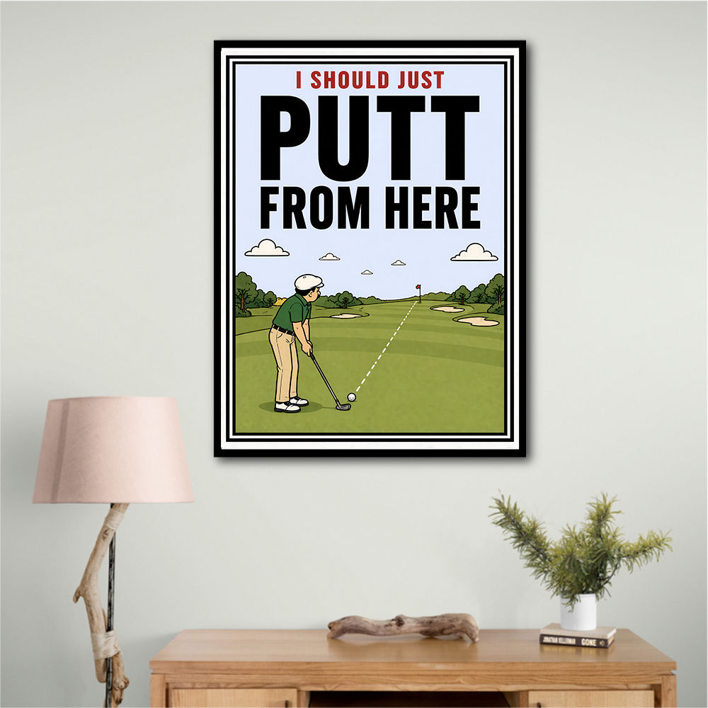 I Should Just Putt From Here – Golf Strategy Humor Wall Art