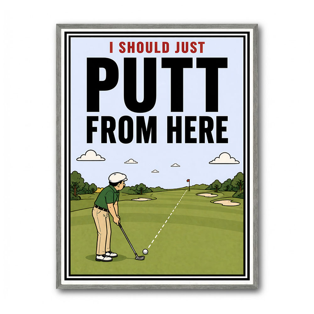 I Should Just Putt From Here – Golf Strategy Humor Wall Art