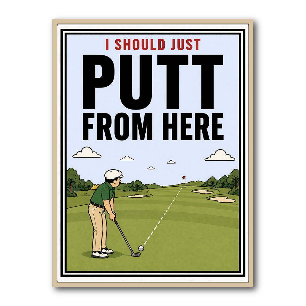 I Should Just Putt From Here – Golf Strategy Humor Wall Art