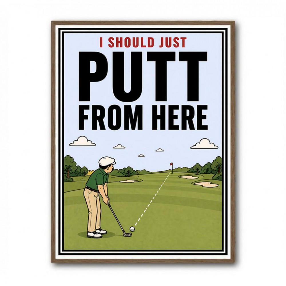 I Should Just Putt From Here – Golf Strategy Humor Wall Art