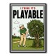 I Think It’s Playable – Golf Trouble Shot Wall Art