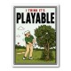 I Think It’s Playable – Golf Trouble Shot Wall Art