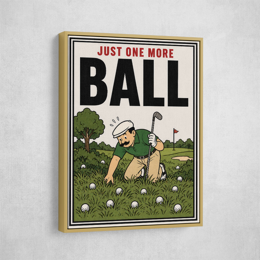 Just One More Ball – Golf Addiction Wall Art