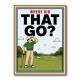 Where Did That Go – Funny Golf Moment Wall Art