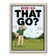 Where Did That Go – Funny Golf Moment Wall Art
