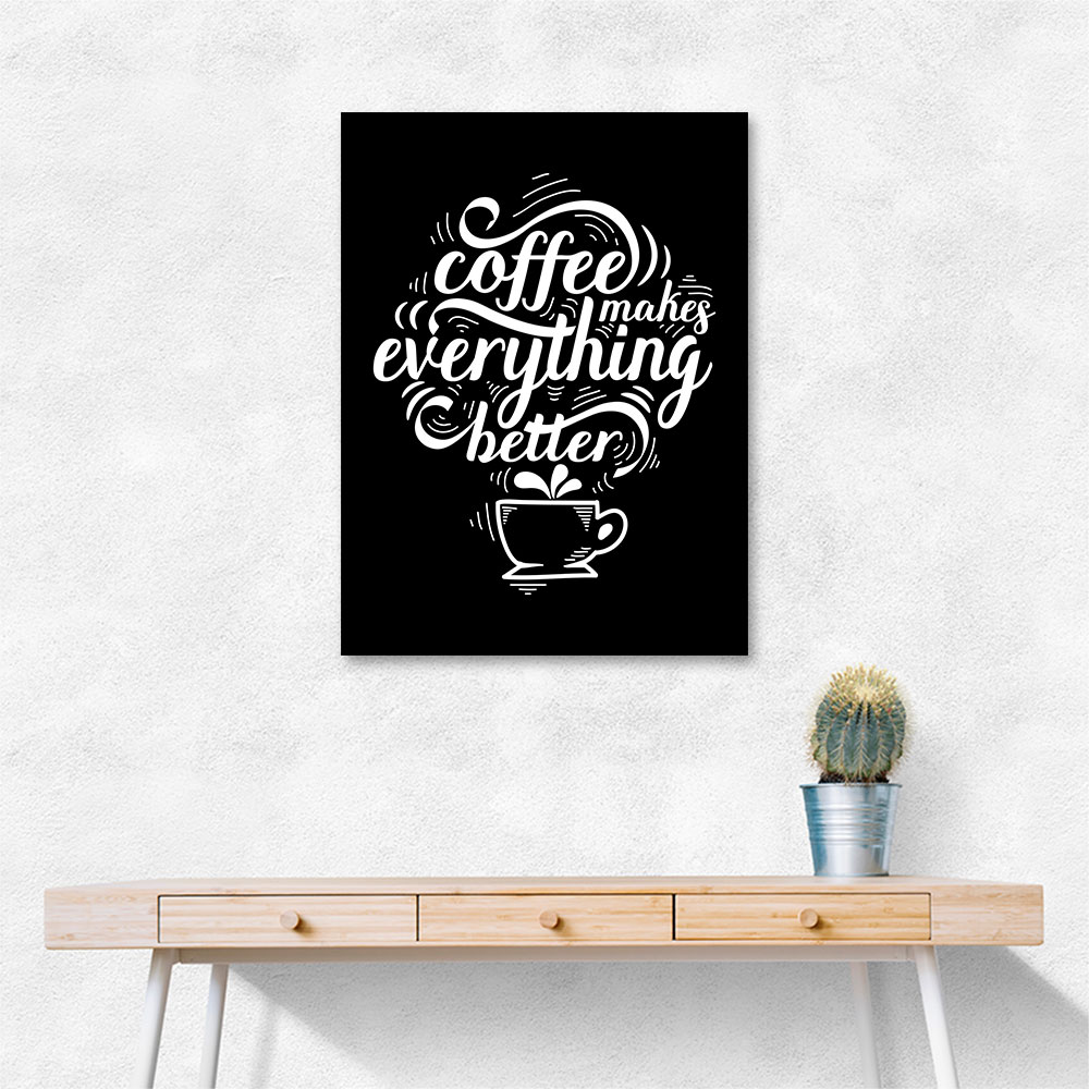 Coffee Makes Everything Better Coffee Makes Everything Better