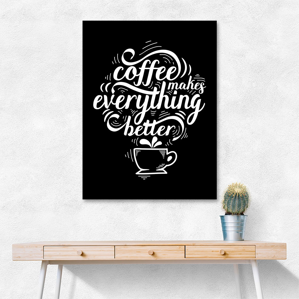 Coffee Makes Everything Better Coffee Makes Everything Better