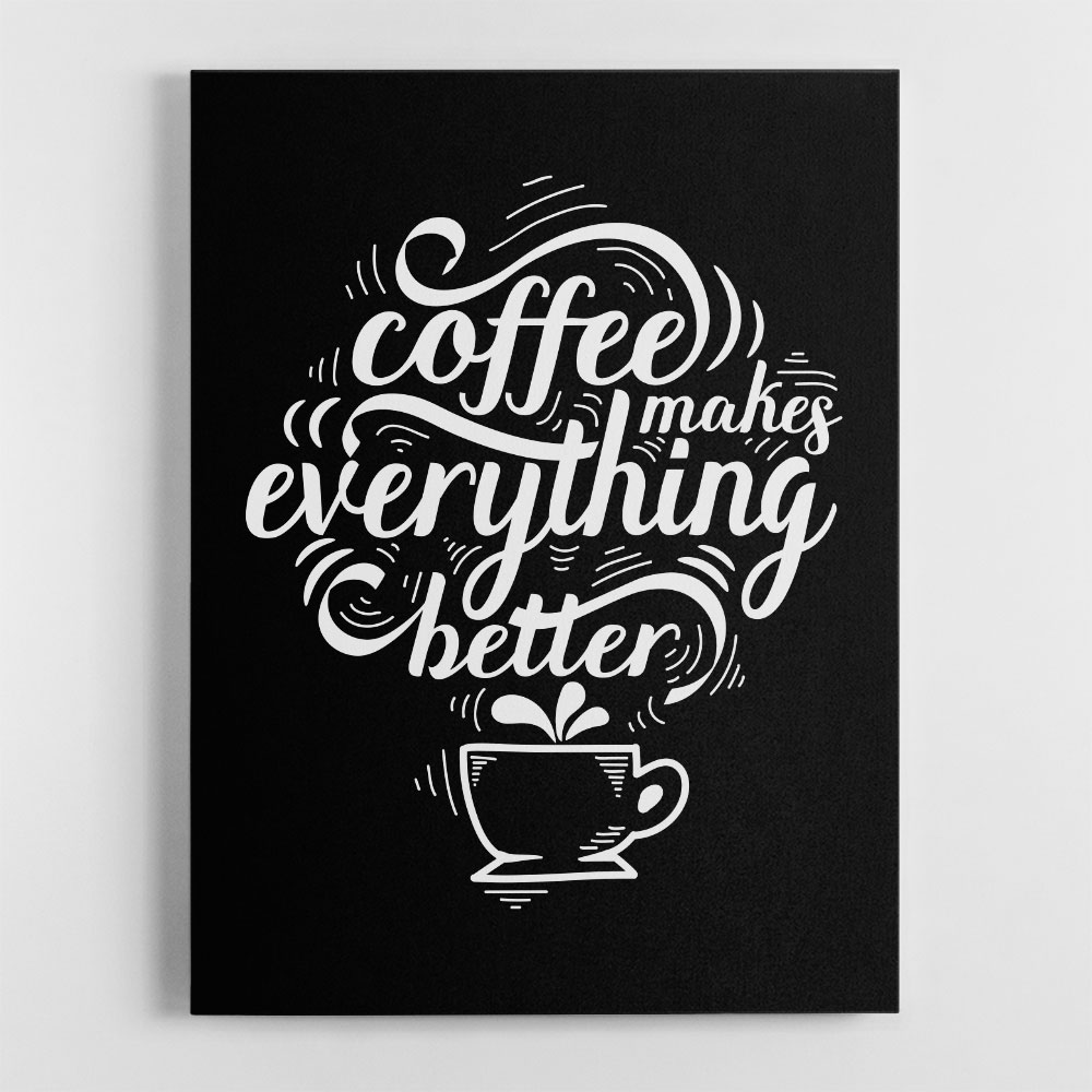 Coffee Makes Everything Better Coffee Makes Everything Better